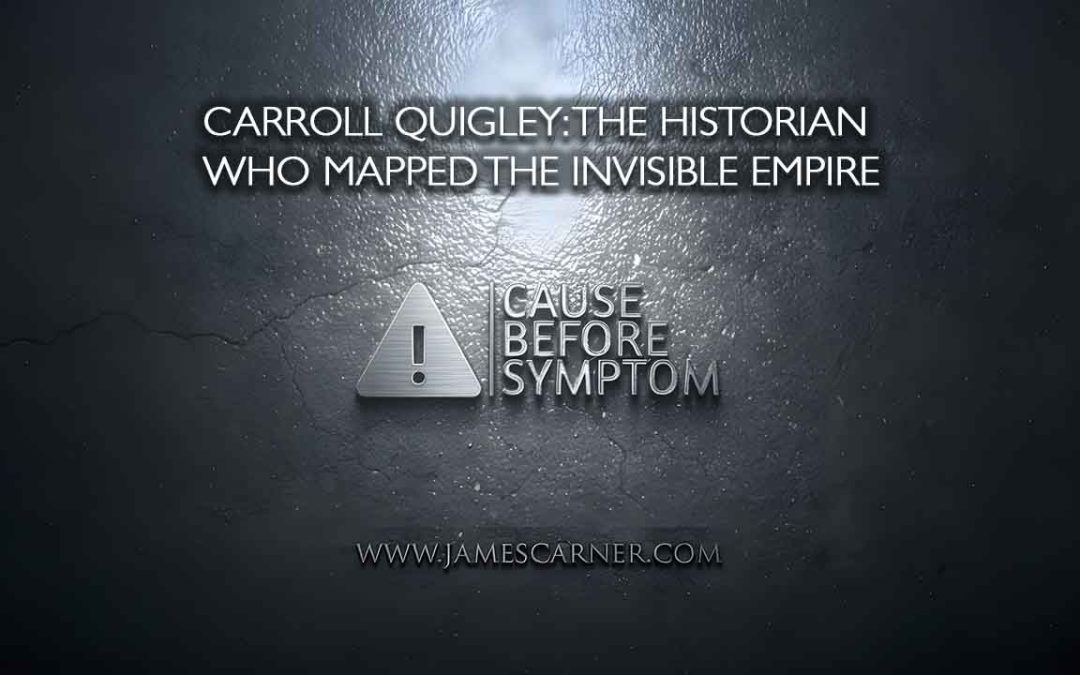 Carroll Quigley The Historian Who Mapped the Invisible Empire