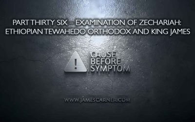 Part Thirty Six – Examination of Zechariah: Ethiopian Tewahedo Orthodox and King James