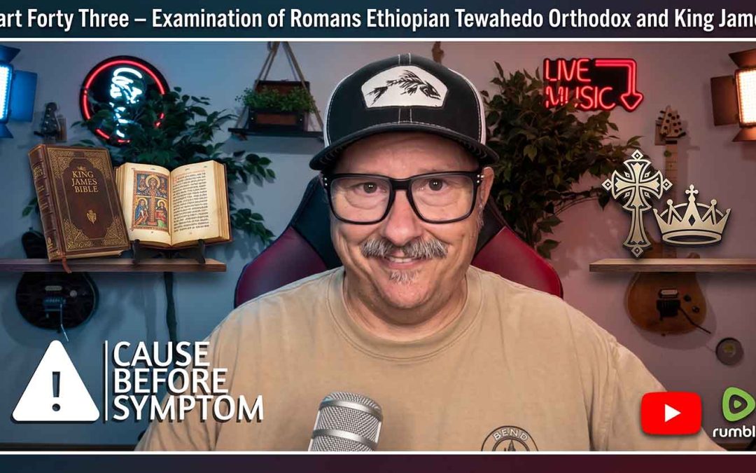 Part Forty Three – Examination of Romans Ethiopian Tewahedo Orthodox and King James